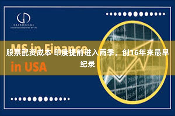 股票配资成本 印度提前进入雨季，创16年来最早纪录