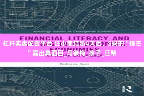 杠杆实盘配资平台 汪小菲结婚4天后，S妈的“锋芒”露出真面目_马筱梅_孩子_汪希
